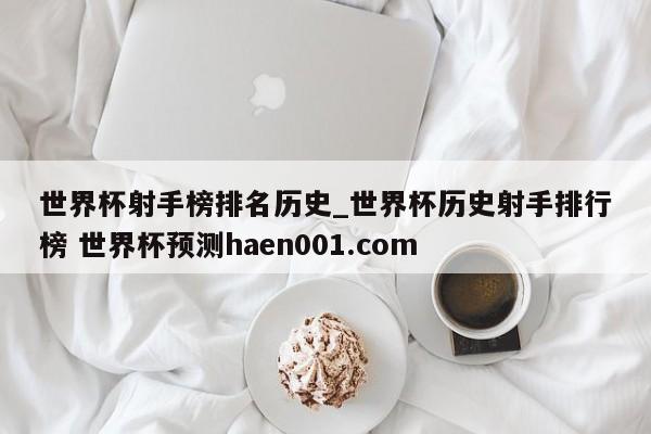 世界杯射手榜排名历史_世界杯历史射手排行榜 世界杯预测haen001.com