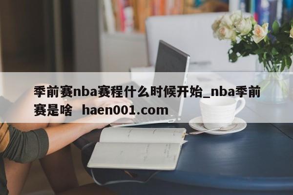 季前赛nba赛程什么时候开始_nba季前赛是啥  haen001.com