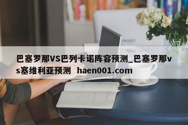 巴塞罗那VS巴列卡诺阵容预测_巴塞罗那vs塞维利亚预测 haen001.com