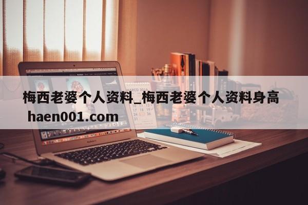 梅西老婆个人资料_梅西老婆个人资料身高  haen001.com