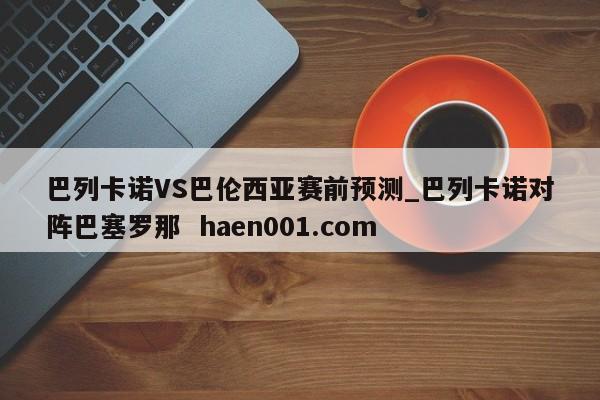 巴列卡诺VS巴伦西亚赛前预测_巴列卡诺对阵巴塞罗那  haen001.com