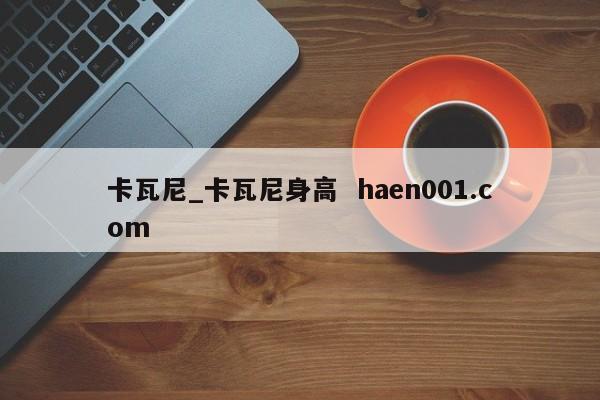 卡瓦尼_卡瓦尼身高  haen001.com