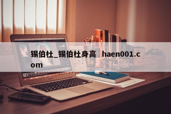 锡伯杜_锡伯杜身高  haen001.com