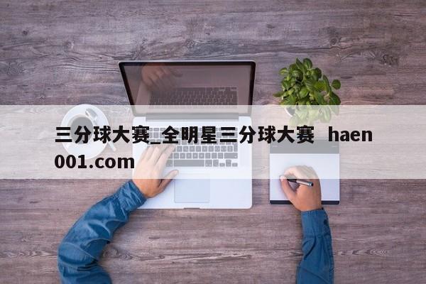 三分球大赛_全明星三分球大赛  haen001.com