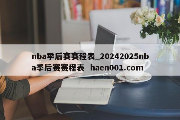 nba季后赛赛程表_20242025nba季后赛赛程表  haen001.com